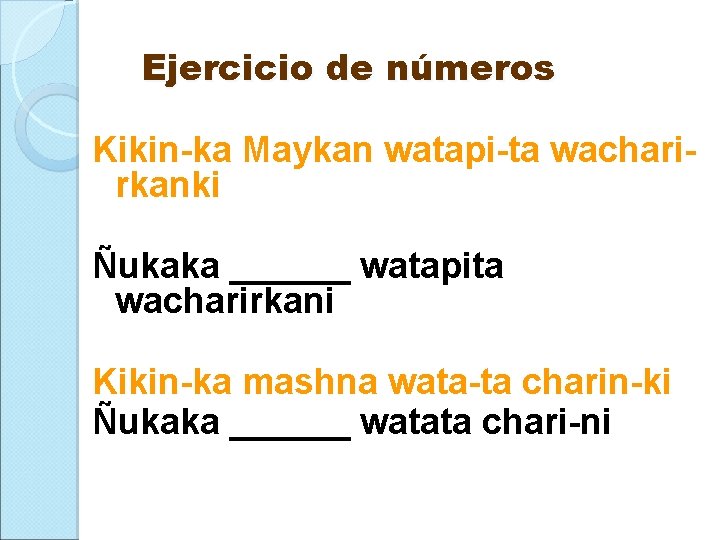 Ejercicio de números Kikin-ka Maykan watapi-ta wacharirkanki Ñukaka ______ watapita wacharirkani Kikin-ka mashna wata-ta