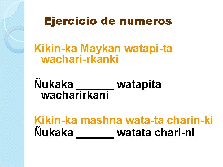 Ejercicio de numeros Kikin-ka Maykan watapi-ta wachari-rkanki Ñukaka ______ watapita wacharirkani Kikin-ka mashna wata-ta