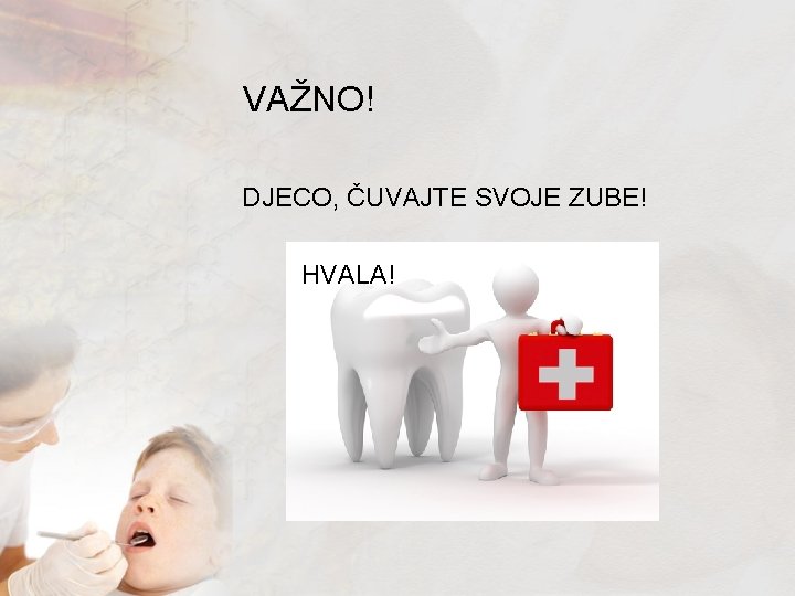 VAŽNO! DJECO, ČUVAJTE SVOJE ZUBE! HVALA! 