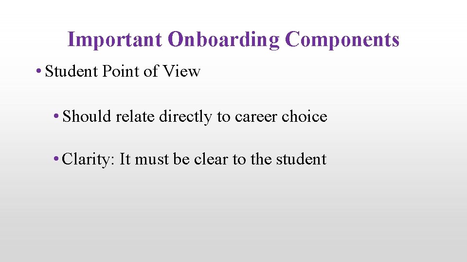Important Onboarding Components • Student Point of View • Should relate directly to career