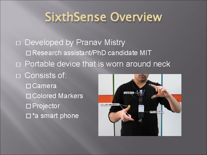 Sixth. Sense Overview � Developed by Pranav Mistry � Research � � assistant/Ph. D