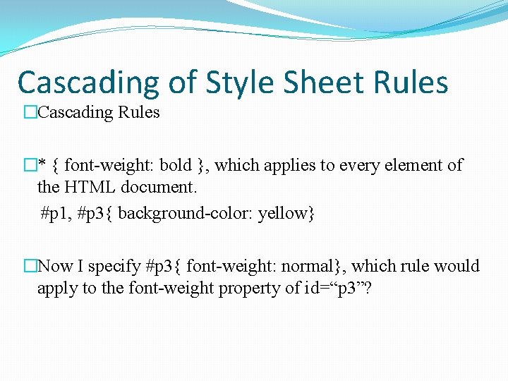 Cascading of Style Sheet Rules �Cascading Rules �* { font-weight: bold }, which applies