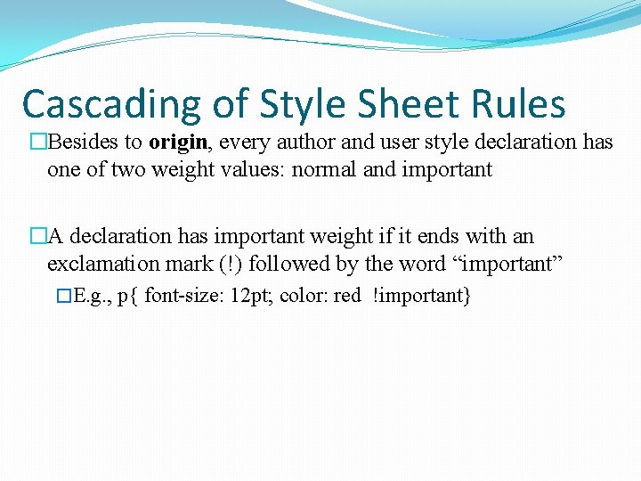 Cascading of Style Sheet Rules �Besides to origin, every author and user style declaration