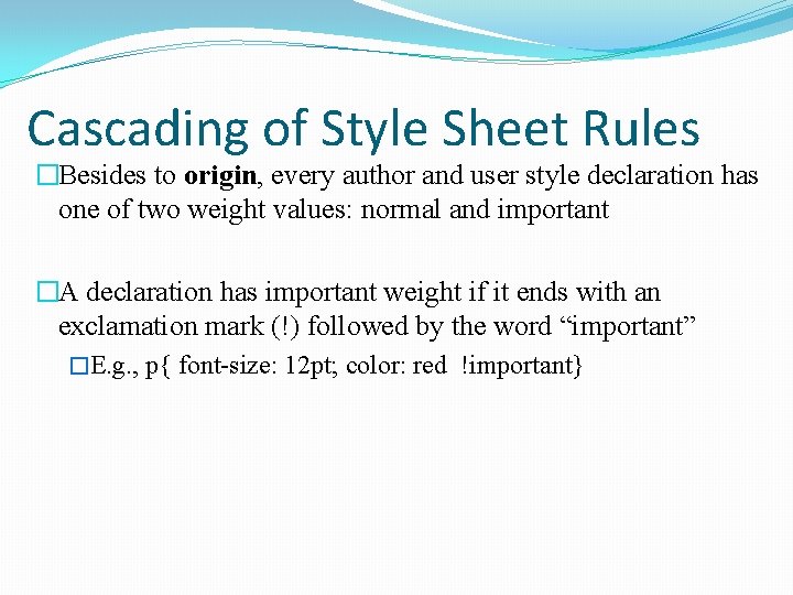 Cascading of Style Sheet Rules �Besides to origin, every author and user style declaration