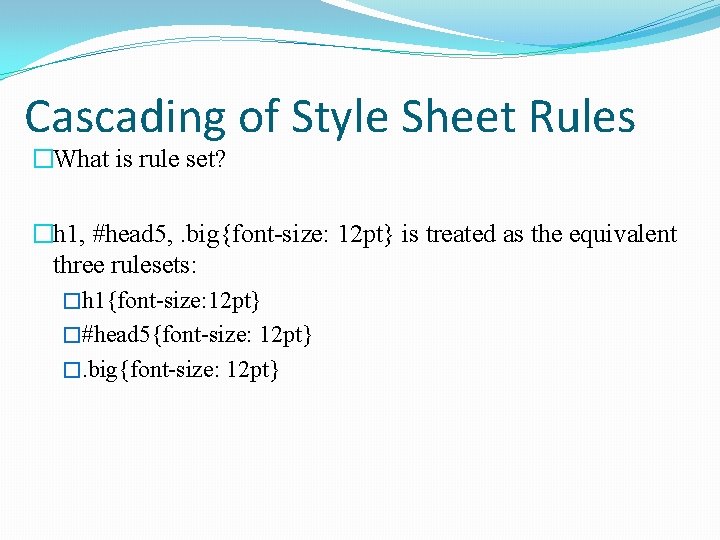 Cascading of Style Sheet Rules �What is rule set? �h 1, #head 5, .
