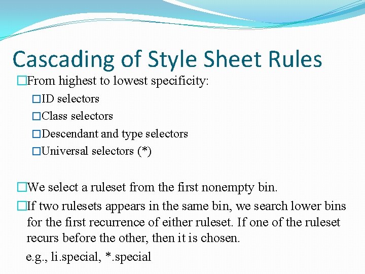 Cascading of Style Sheet Rules �From highest to lowest specificity: �ID selectors �Class selectors