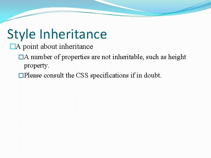 Style Inheritance �A point about inheritance �A number of properties are not inheritable, such