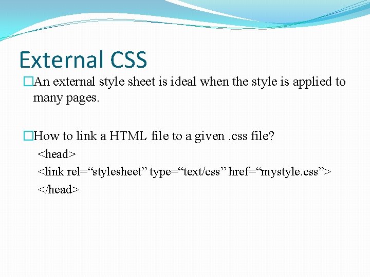 External CSS �An external style sheet is ideal when the style is applied to