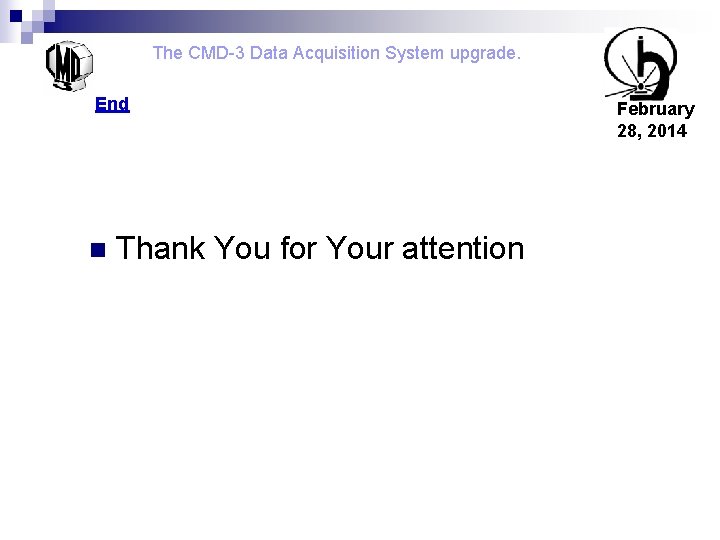 The CMD-3 Data Acquisition System upgrade. End n Thank You for Your attention February