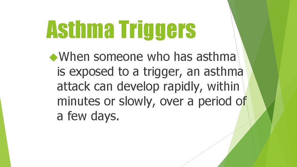 Asthma Triggers When someone who has asthma is exposed to a trigger, an asthma