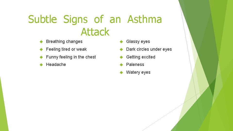 Subtle Signs of an Asthma Attack Breathing changes Glassy eyes Feeling tired or weak