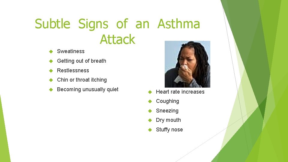 Subtle Signs of an Asthma Attack Sweatiness Getting out of breath Restlessness Chin or