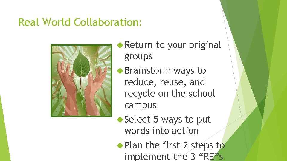 Real World Collaboration: Return to your original groups Brainstorm ways to reduce, reuse, and