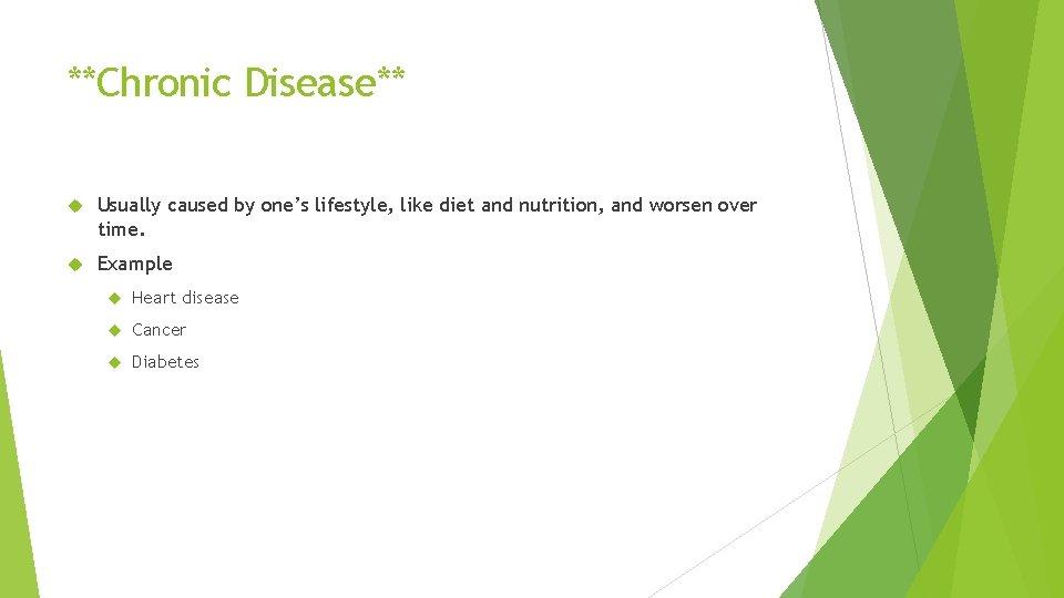 **Chronic Disease** Usually caused by one’s lifestyle, like diet and nutrition, and worsen over