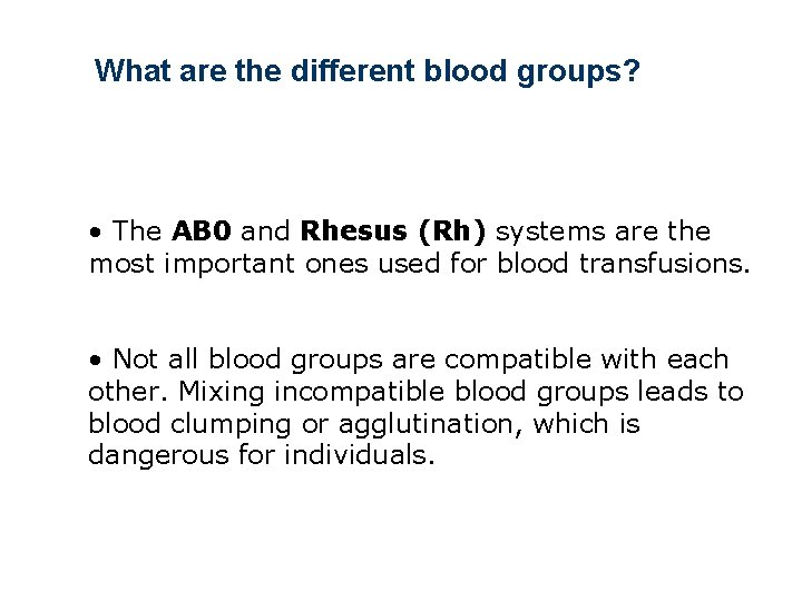 What are the different blood groups? • The AB 0 and Rhesus (Rh) systems