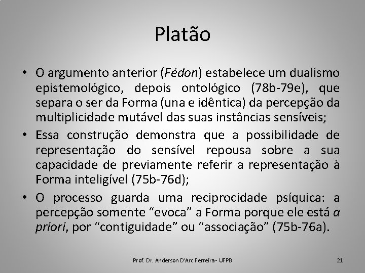 Platão • O argumento anterior (Fédon) estabelece um dualismo epistemológico, depois ontológico (78 b-79