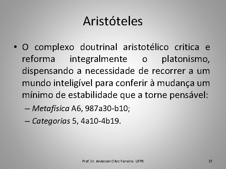 Aristóteles • O complexo doutrinal aristotélico critica e reforma integralmente o platonismo, dispensando a