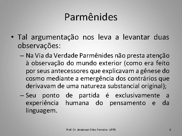 Parmênides • Tal argumentação nos leva a levantar duas observações: – Na Via da