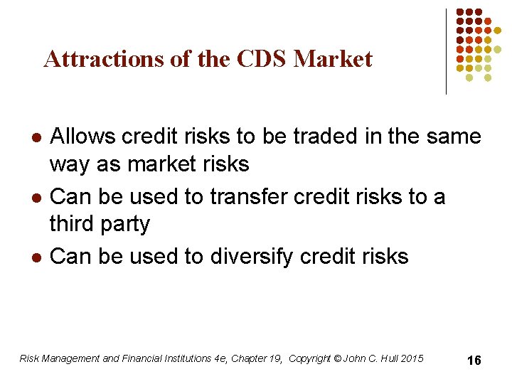 Attractions of the CDS Market l l l Allows credit risks to be traded