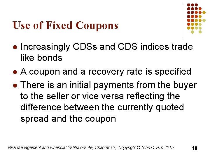 Use of Fixed Coupons l l l Increasingly CDSs and CDS indices trade like