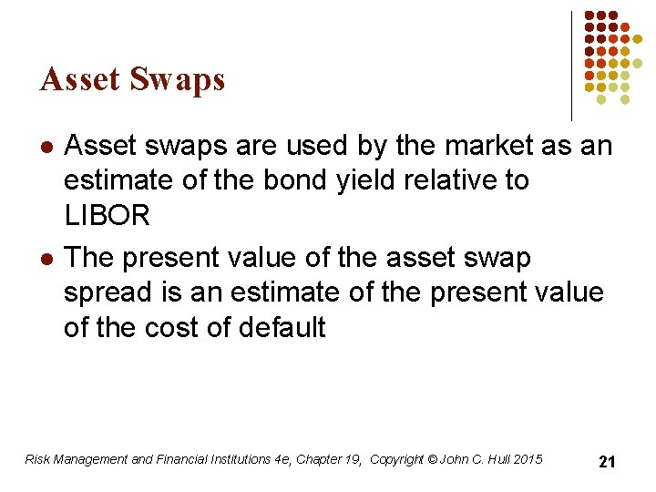 Asset Swaps l l Asset swaps are used by the market as an estimate