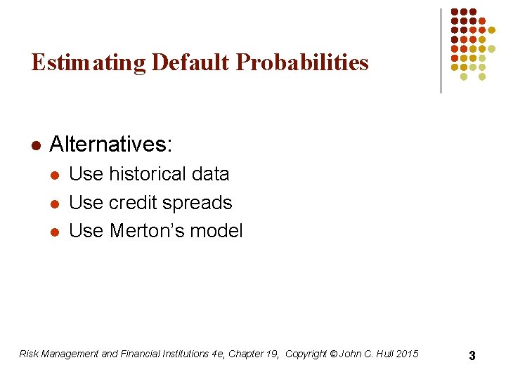 Estimating Default Probabilities l Alternatives: l l l Use historical data Use credit spreads