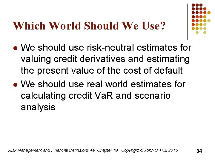 Which World Should We Use? l l We should use risk-neutral estimates for valuing