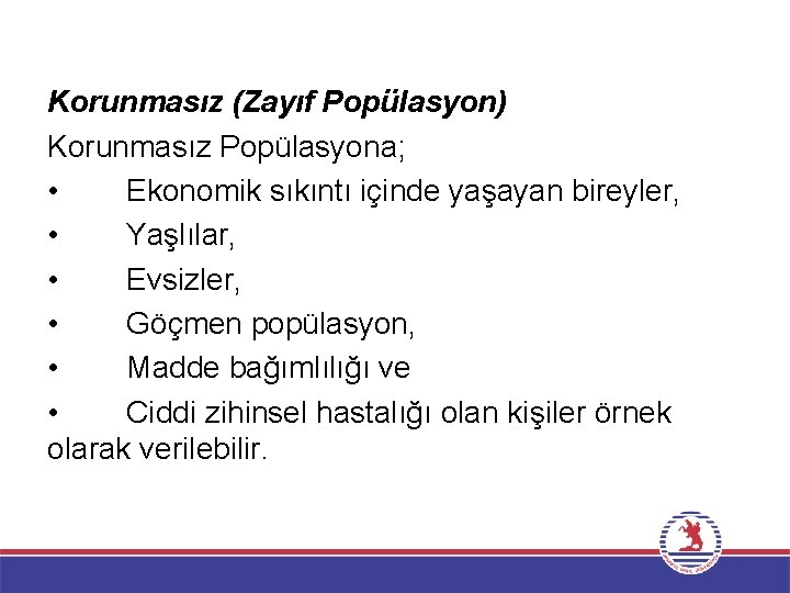 Korunmasız (Zayıf Popülasyon) Korunmasız Popülasyona; • Ekonomik sıkıntı içinde yaşayan bireyler, • Yaşlılar, •