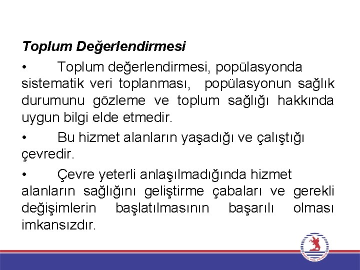 Toplum Değerlendirmesi • Toplum değerlendirmesi, popülasyonda sistematik veri toplanması, popülasyonun sağlık durumunu gözleme ve