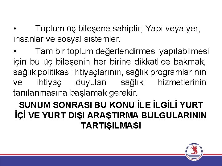  • Toplum üç bileşene sahiptir; Yapı veya yer, insanlar ve sosyal sistemler. •
