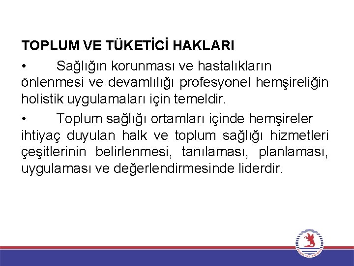 TOPLUM VE TÜKETİCİ HAKLARI • Sağlığın korunması ve hastalıkların önlenmesi ve devamlılığı profesyonel hemşireliğin