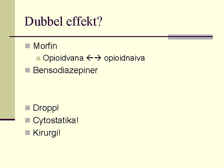 Dubbel effekt? n Morfin n Opioidvana opioidnaiva n Bensodiazepiner n Dropp! n Cytostatika! n