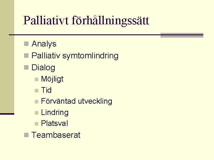 Palliativt förhållningssätt n Analys n Palliativ symtomlindring n Dialog n Möjligt n Tid n