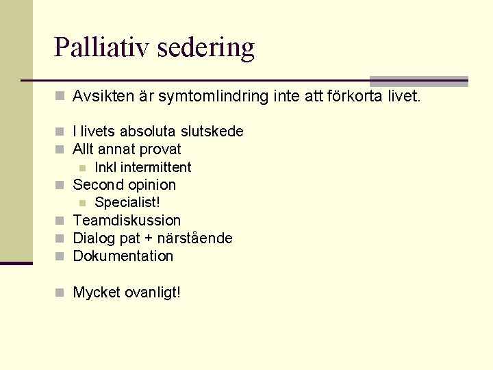 Palliativ sedering n Avsikten är symtomlindring inte att förkorta livet. n I livets absoluta