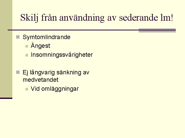 Skilj från användning av sederande lm! n Symtomlindrande n n Ångest Insomningssvårigheter n Ej