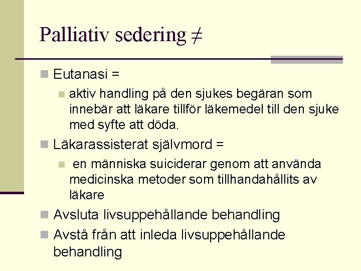 Palliativ sedering ≠ n Eutanasi = n aktiv handling på den sjukes begäran som