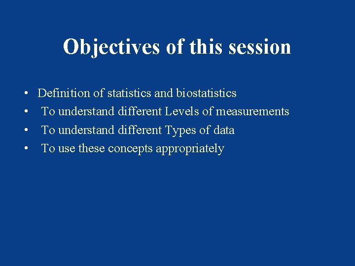 Objectives of this session • • Definition of statistics and biostatistics To understand different