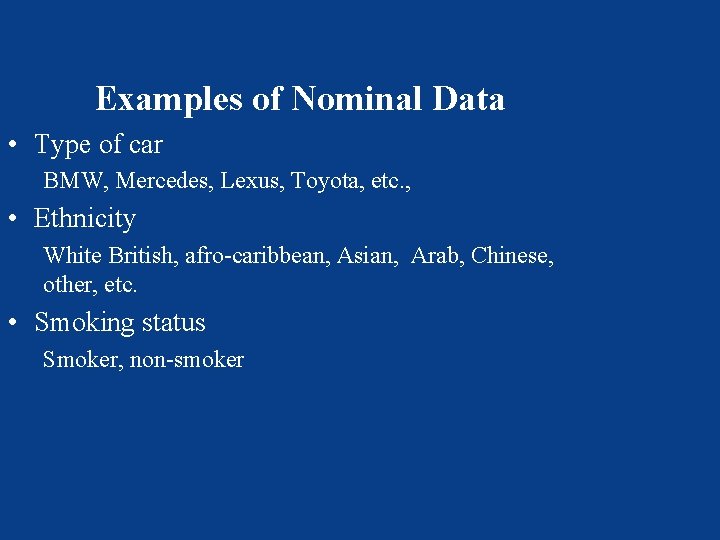 Examples of Nominal Data • Type of car BMW, Mercedes, Lexus, Toyota, etc. ,