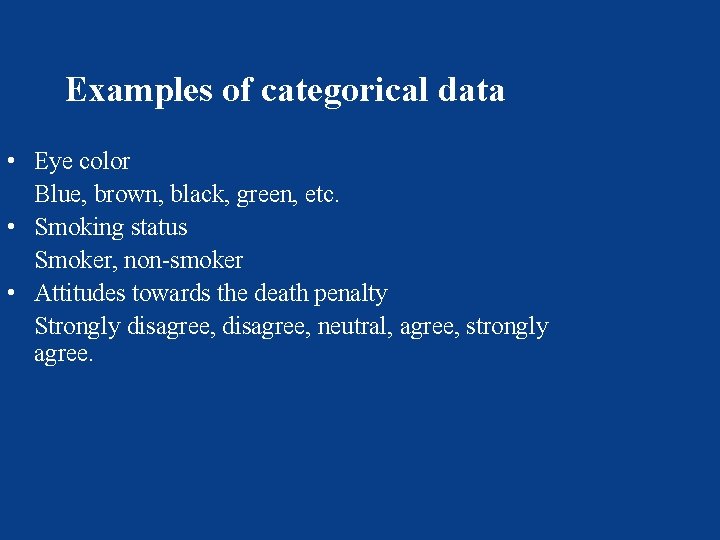 Examples of categorical data • Eye color Blue, brown, black, green, etc. • Smoking