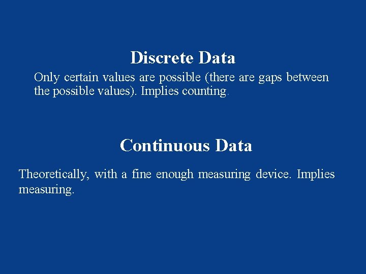 Discrete Data Only certain values are possible (there are gaps between the possible values).