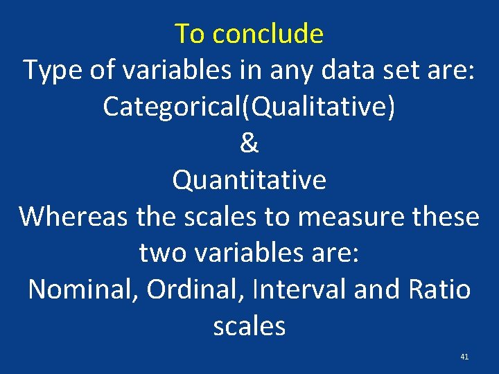 To conclude Type of variables in any data set are: Categorical(Qualitative) & Quantitative Whereas