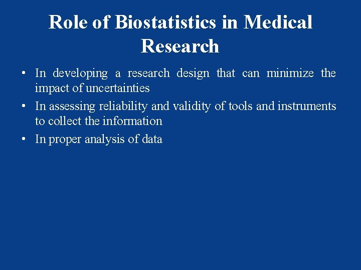 Role of Biostatistics in Medical Research • In developing a research design that can