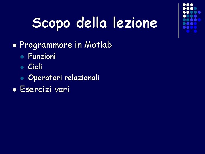 Scopo della lezione l Programmare in Matlab l l Funzioni Cicli Operatori relazionali Esercizi