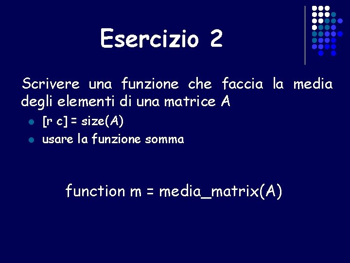 Esercizio 2 Scrivere una funzione che faccia la media degli elementi di una matrice