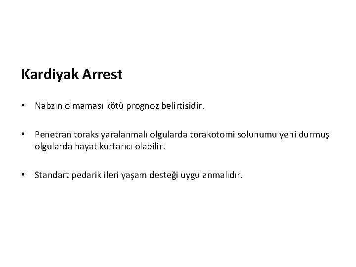 Kardiyak Arrest • Nabzın olmaması kötü prognoz belirtisidir. • Penetran toraks yaralanmalı olgularda torakotomi