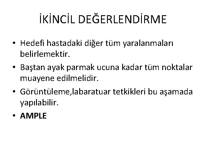 İKİNCİL DEĞERLENDİRME • Hedefi hastadaki diğer tüm yaralanmaları belirlemektir. • Baştan ayak parmak ucuna