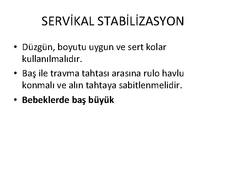 SERVİKAL STABİLİZASYON • Düzgün, boyutu uygun ve sert kolar kullanılmalıdır. • Baş ile travma