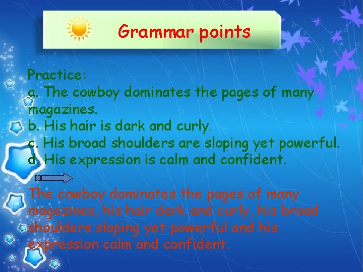 Grammar points Practice: a. The cowboy dominates the pages of many magazines. b. His