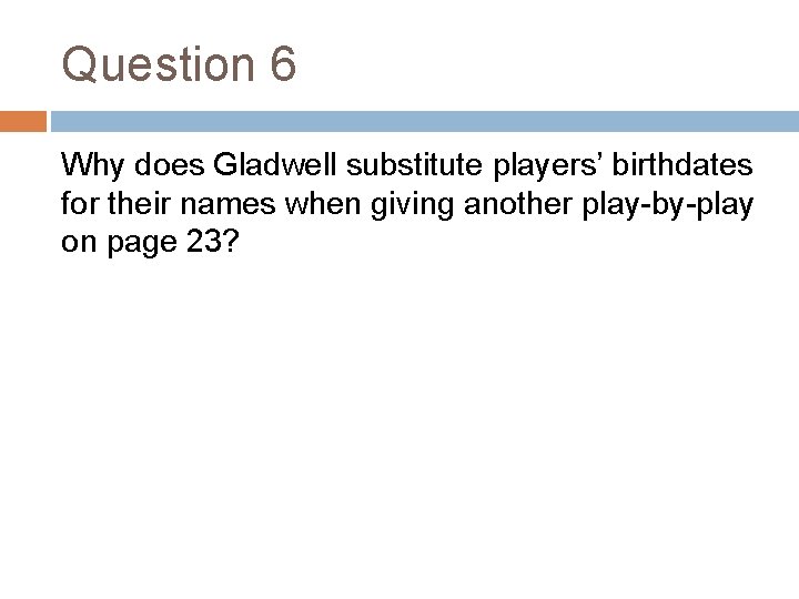 Question 6 Why does Gladwell substitute players’ birthdates for their names when giving another