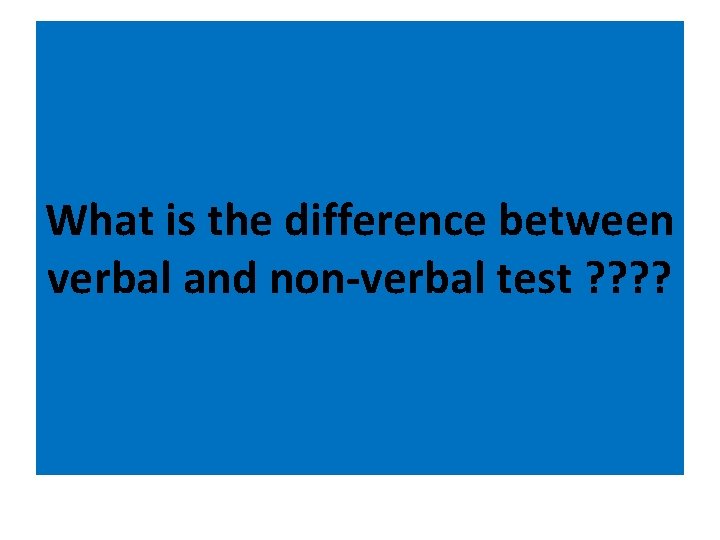 What is the difference between verbal and non-verbal test ? ? 